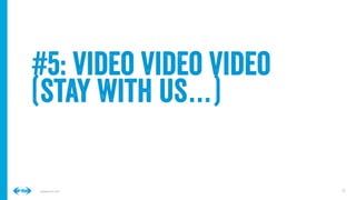 25
25
Conﬁdential © 2014
#5: video video video
(stay with us…)
 
