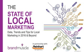 THE
STATE OF
MARKETING
Data, Trends and Tips for Local
Marketing in 2016 & Beyond
©2016 BrandMuscle, Inc.
LOCAL
In partnership with:
 