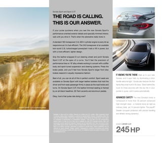 IT KNOWS YOU’RE THERE Walk up to your new 
Sonata, and it says hello by illuminating a door 
handle welcome light.1 Sonata also features the first 
hands-free smart trunk in its class.1 Stand behind the 
trunk for three seconds with the key fob in your 
pocket or purse, and it opens automatically. 
ADVANCED SAFETY The new Sonata’s body is 
composed of more than 50 percent advanced 
high-strength steel – a material twice as rigid as 
ordinary steel, yet 10 percent lighter. The payoff? 
Greater occupant protection with precise handling 
and athletic driving dynamics. 
Sonata Sport and Sport 2.0T 
THE ROAD IS CALLING. 
THIS IS OUR ANSWER. 
If your pulse quickens when you see the new Sonata Sport’s 
performance-oriented exterior details and specially trimmed interior, 
wait until you drive it. That’s when the adrenaline really kicks in. 
A standard 185-horsepower 2.4L GDI 4-cylinder engine is every bit as 
responsive as it is fuel-efficient. The 245 horsepower of an available 
twin-scroll 2.0L turbocharged powerplant rivals a V6 in power, but 
with a more efficient, lighter design. 
Grip the leather-wrapped D-cut steering wheel and point Sonata 
Sport 2.0T at the apex of a curve. You’ll feel the precision of 
performance tires on 18˝ alloy wheels working in concert with a stiffer 
body and sport-tuned suspension and steering systems. Press the 
brake pedal, and you’ll feel how Sonata Sport’s larger front disc 
brakes respond in equally impressive fashion. 
Best of all, you can do all of this in perfect comfort. Sport seats are 
available on Sonata Sport with larger leather bolsters that hold the 
driver and front-seat passenger firmly in place as the road twists and 
turns. On Sonata Sport 2.0T, the leather-trimmed seating is framed 
by an all-black headliner, 3D Tech accents and aluminum pedals. 
Okay, how’s that pulse rate doing now? 
SONATA SPORT 2.0T in Symphony Silver 
SONATA SPORT 2.0T 
245 HP 
1 Available on Sport and Eco models. Standard on Limited and 2.0T models. Class comparison based 
on primary midsize sedan competitors as defined by Hyundai Motor America. Competitors within this 
class are Chevrolet Malibu, Ford Fusion, Toyota Camry, Nissan Altima and Honda Accord. Claim based 
on comparison of specifications on manufacturer websites. 2 Only use Blue Link and corresponding 
devices when it is safe to do so. Blue Link is available on most 2015 Hyundai vehicles. Blue Link 
subscription service agreement required. Features vary by subscription plan. Blue Link service works 
using CDMA-based cellular networks in the 50 United States. Blue Link service is not available where 
there is no cellular coverage, particularly in enclosed or remote areas. Service availability may be 
affected by signal strength, foliage, weather, topographical conditions (mountains) and nearby 
structures (tall buildings, tunnels) and other factors. For additional details and system limitations, visit 
HyundaiBlueLink.com. 
 