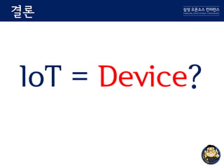 결론
IoT = Device?
 