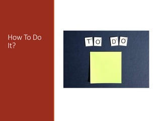 How To Do
It?
 