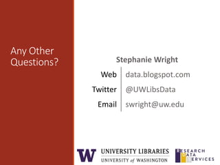 Any Other
Questions? Stephanie Wright
Web data.blogspot.com
Twitter @UWLibsData
Email swright@uw.edu
 
