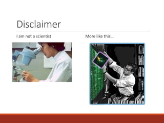 Disclaimer
I am not a scientist More like this…
 