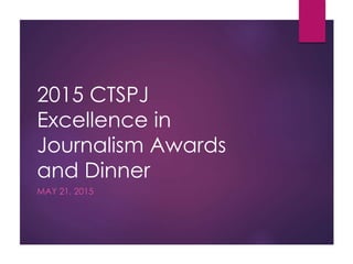 2015 CTSPJ
Excellence in
Journalism Awards
and Dinner
MAY 21, 2015
 