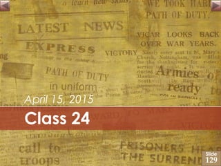 Class 24
April 15, 2015
Slide
129
 