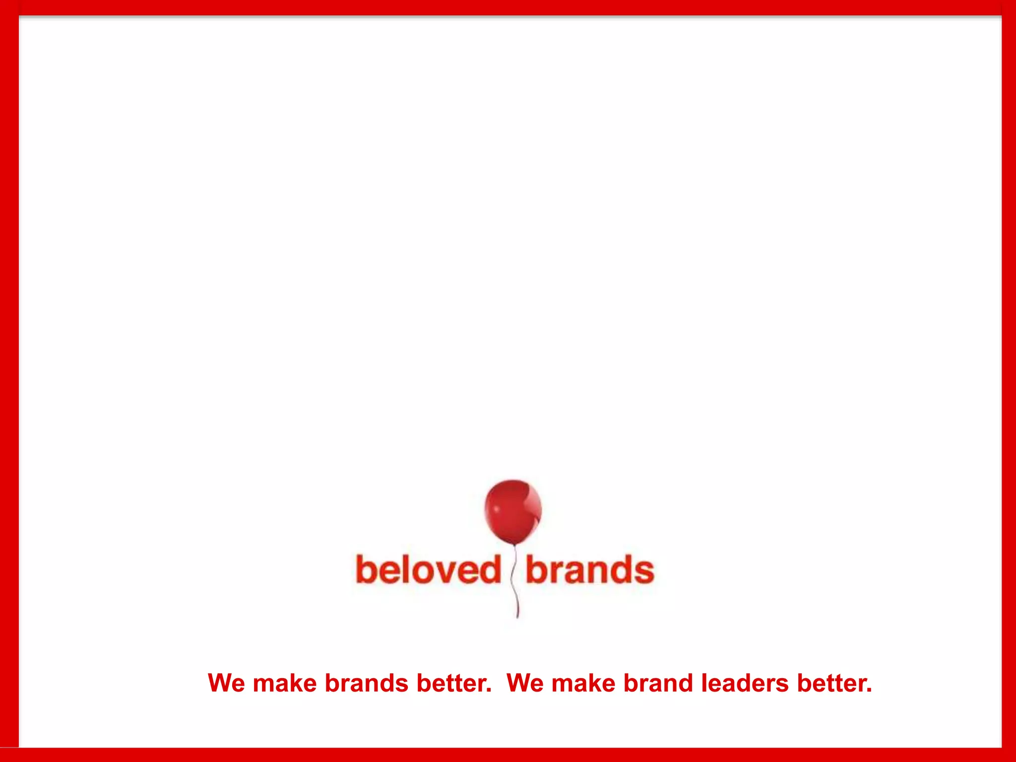 We make brands better. We make brand leaders better.
 