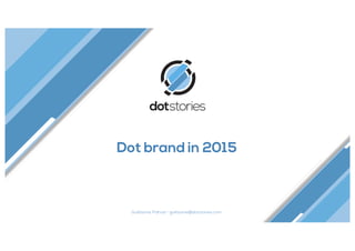 Dot brand in 2015
Guillaume Pahud – guillaume@dotstories.com
 