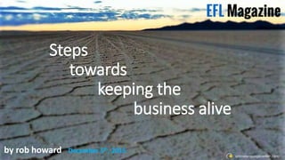 Steps
towards
keeping the
business alive
by rob howard December 5th, 2015
onlinelanguagecenter.com
 