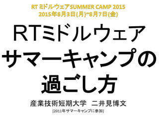 RTミドルウェア
サマーキャンプの
過ごし方
産業技術短期大学 二井見博文
[2011年サマーキャンプに参加]
 