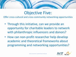 Objective Five:
Offer cross-cultural and cross-community networking opportunities
• Through this initiative, can we provid...