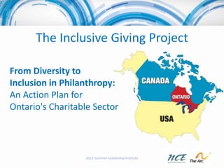 The Inclusive Giving Project
From Diversity to
Inclusion in Philanthropy:
An Action Plan for
Ontario's Charitable Sector
2...