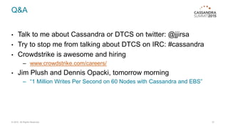 Q&A
• Talk to me about Cassandra or DTCS on twitter: @jjirsa
• Try to stop me from talking about DTCS on IRC: #cassandra
•...