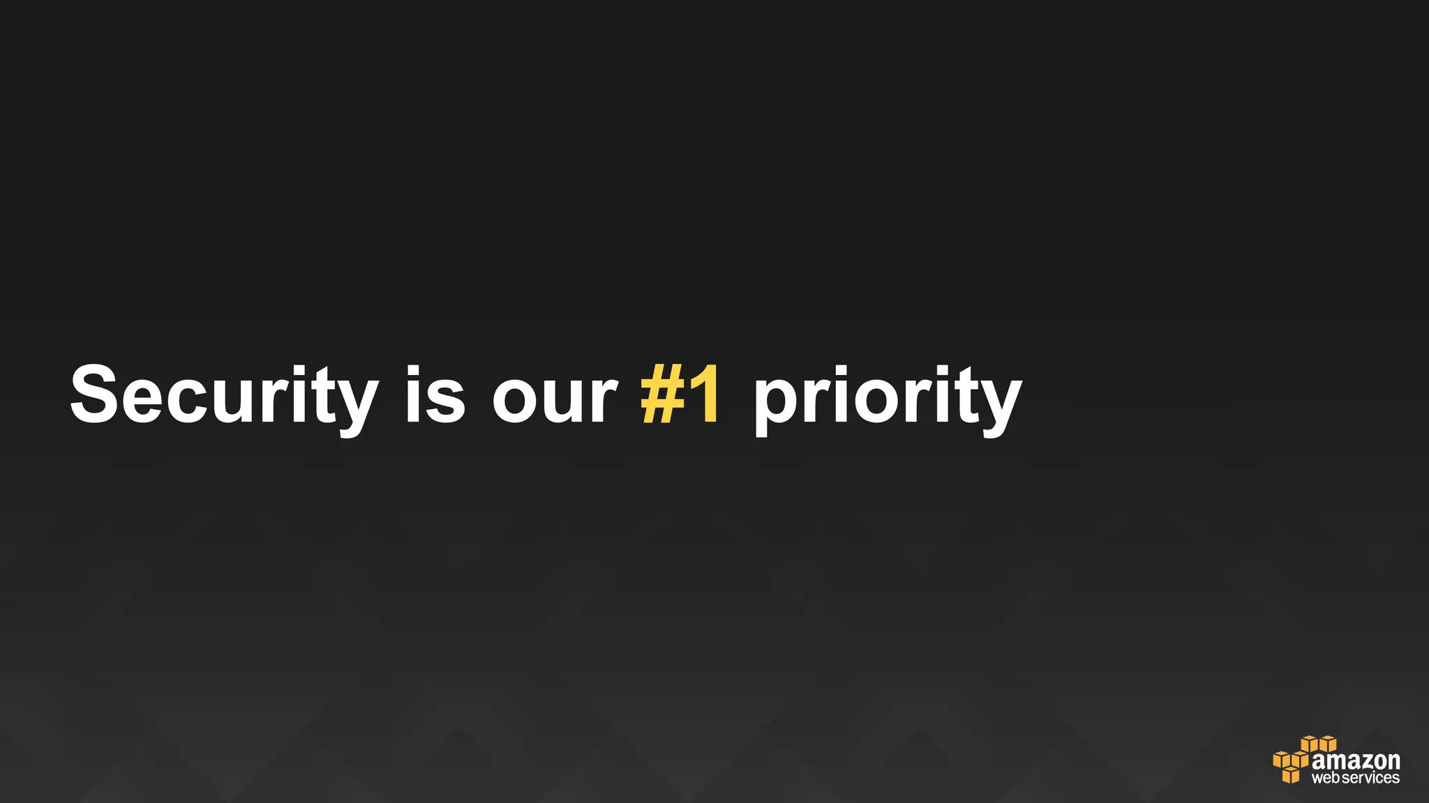 “Based on our experience, I believe that we can be even more
secure in the AWS cloud than in our own data centers.”
Tom Soderstrom, CTO, NASA JPL
Nearly 60% of organizations agreed that CSPs [cloud service
providers] provide better security than their own IT organizations.
Source: IDC 2013 U.S. Cloud Security Survey
doc #242836, September 2013
 