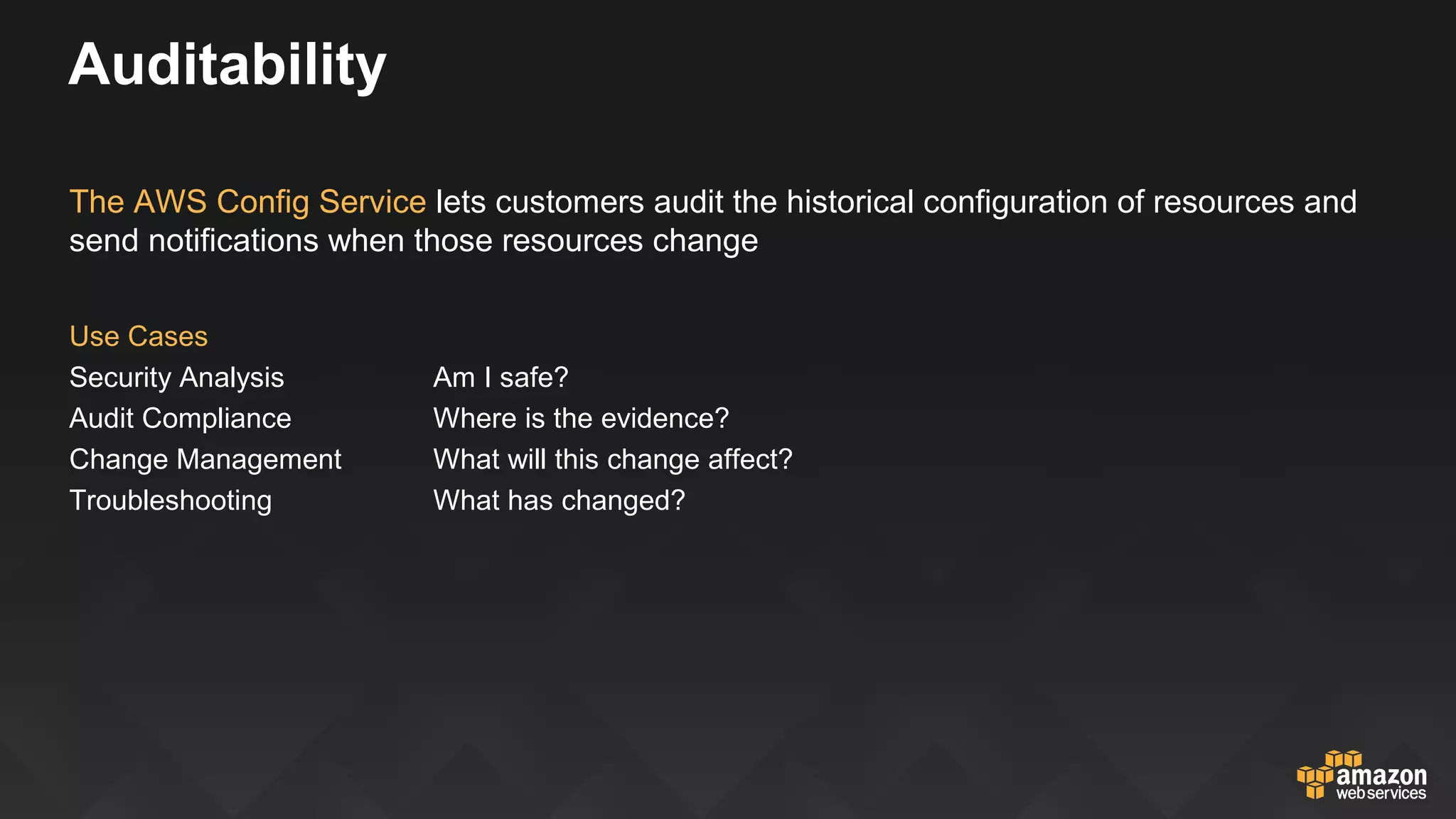 Auditability
AWS Config Service
Review the historical configuration of resources and send notifications when those resources change
 