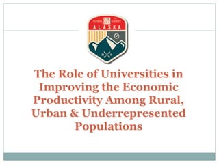 The Role of Universities in
Improving the Economic
Productivity Among Rural,
Urban & Underrepresented
Populations
 
