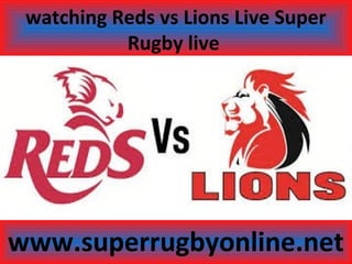 watching Reds vs Lions Live Super
Rugby live
www.superrugbyonline.net
 