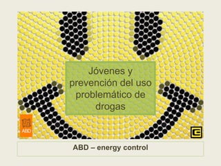 Jóvenes y
prevención del uso
problemático de
drogas
ABD – energy control
 