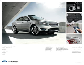 SEL in Ingot Silver customized with smoked moonroof and side 
window deflectors, molded splash guards, chrome mirror caps 
and chrome-plated wheel lock kit 
Sport pedals 
All-weather floor mats 
Remote Access 
Rear spoiler 
Exterior 
Flat splash guards 
Full vehicle cover1 
Hood protector1 
Locking fuel plug 
Rear spoilers 
Interior 
Ash cup/coin holders 
Auto-dimming rearview mirror 
Cargo organizers and protectors 
Carpeted floor mats 
Interior light kit 
Electronics 
Bumper-mounted warning 
sensor systems1 
Portable DVD rear-seat 
entertainment systems1 
Remote start systems 
Vehicle Security System 
1Ford accessories.ford.com Licensed Accessory. 
 