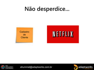 ahummel@adaptworks.com.br
Não desperdice...
Cadastro
de
Cliente
 