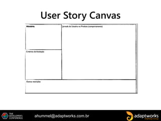 ahummel@adaptworks.com.br
User Story Canvas
 
