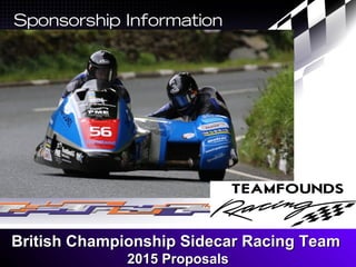 British Championship Sidecar Racing TeamBritish Championship Sidecar Racing Team
2015 Proposals2015 Proposals
 