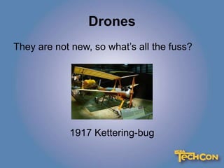 Drones
They are not new, so what’s all the fuss?
1917 Kettering-bug
 