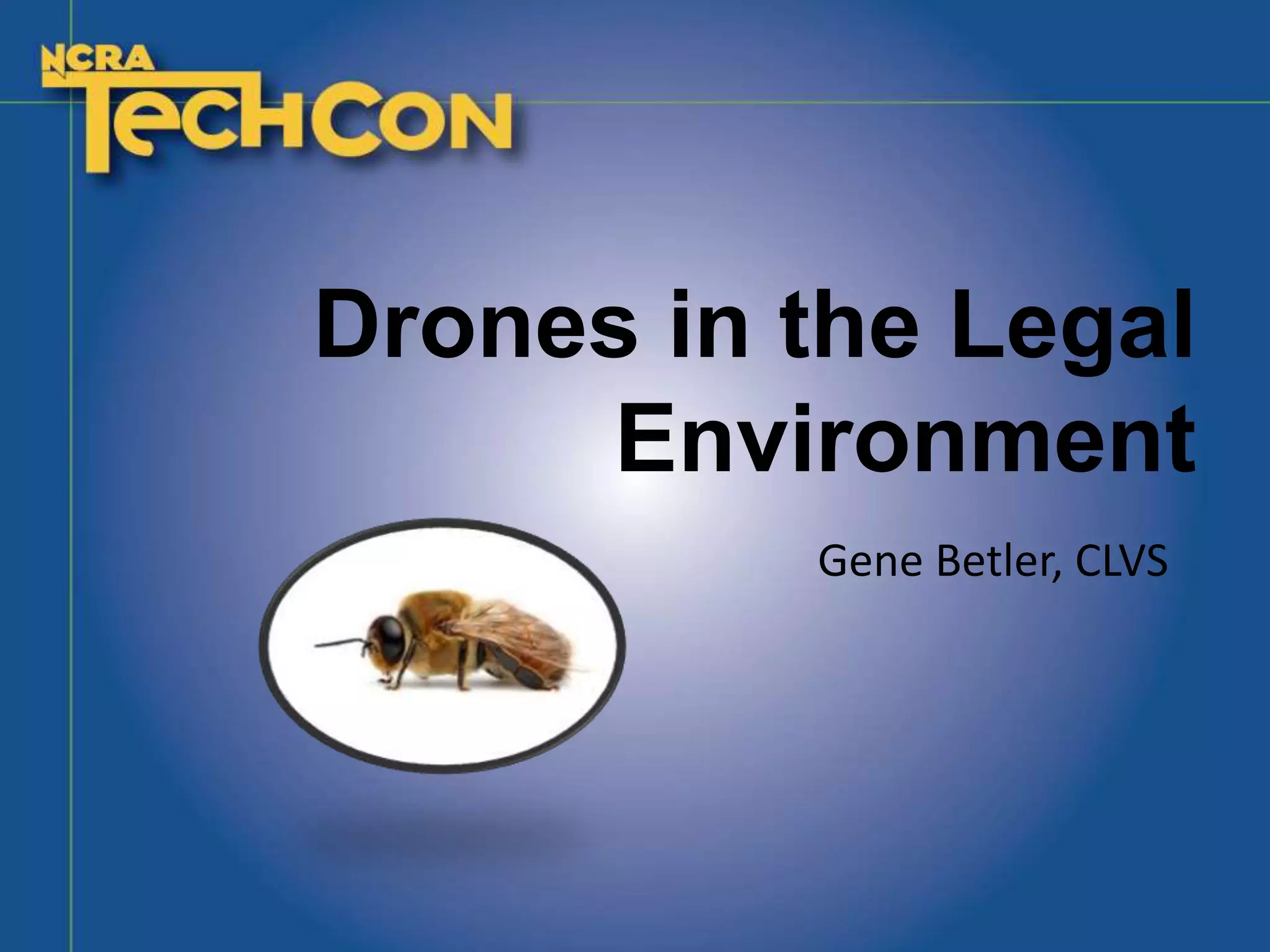 Drones in the Legal
Environment
Gene Betler, CLVS
 