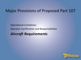 Major Provisions of Proposed Part 107
Operational Limitations
Operator Certification and Responsibilities
Aircraft Requirements
 