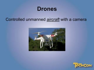 Drones
Controlled unmanned aircraft with a camera
 