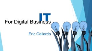 ITFor Digital Business
Eric Gallardo
 