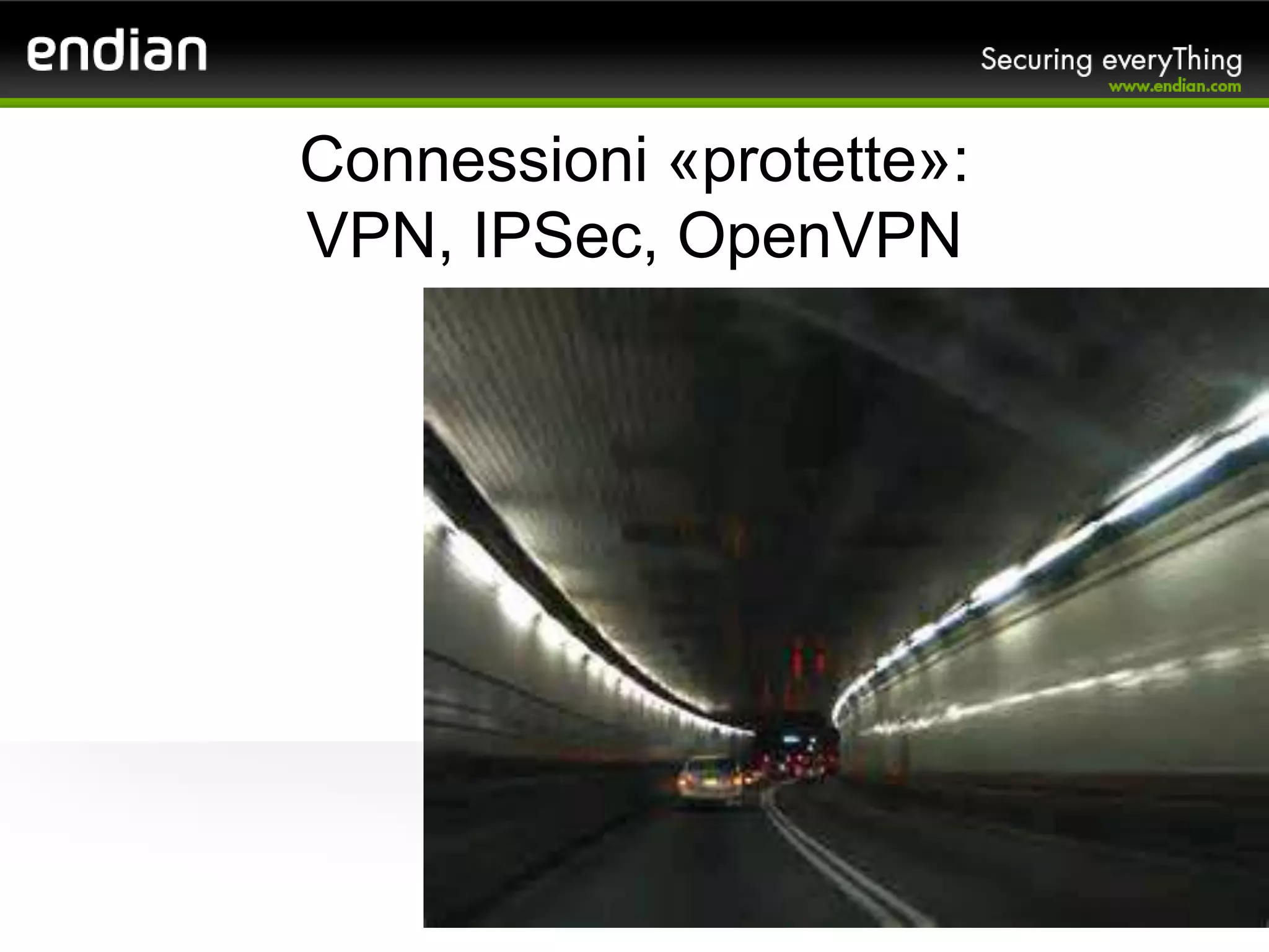 Connessioni «protette»:
VPN, IPSec, OpenVPN
 