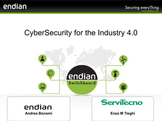 CyberSecurity for the Industry 4.0
Andrea Bonomi Enzo M Tieghi
 