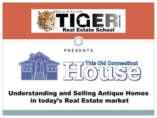 P R E S E N T S
Understanding and Selling Antique Homes
in today’s Real Estate market
 