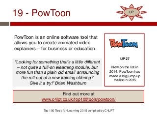 19 - PowToon
PowToon is an online software tool that
allows you to create animated video
explainers – for business or educ...