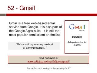 52 - Gmail
Gmail is a free web-based email
service from Google. It is also part of
the Google Apps suite. It is still the
...
