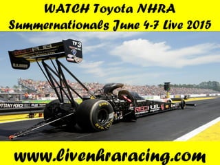 WATCH Toyota NHRA
Summernationals June 4-7 Live 2015
www.livenhraracing.com
 