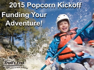 2015 Popcorn Kickoff
Funding Your
Adventure!
 