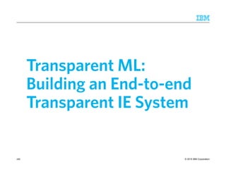 © 2015 IBM Corporation
Transparent ML:
Building an End-to-end
Transparent IE System
188
 