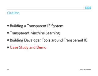 © 2015 IBM Corporation
Outline
Building a Transparent IE System
Transparent Machine Learning
Building Developer Tools around Transparent IE
Case Study and Demo
230
 