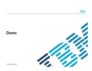 © 2015 IBM Corporation
Demo
 