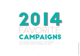 20142014
THE BRAND ENGAGEMENT CAMPAIGNS
WE FOUND MOST INSPIRING IN 2014.
CAMPAIGNS
favorITE
37
©HavasSports&Entertainment
 