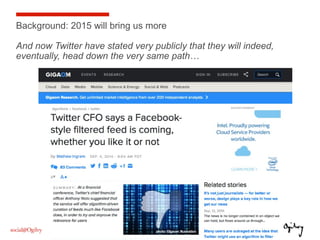 10
Background: 2015 will bring us more
And now Twitter have stated very publicly that they will indeed,
eventually, head d...