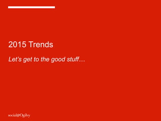 2015 Trends
Let’s get to the good stuff…
 
