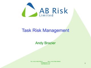 Tel: (+44) 01492 879813 Mob: (+44) 07984 284642
andy@abrisk.co.uk
www.abrisk.co.uk 1
Task Risk Management
Andy Brazier
 