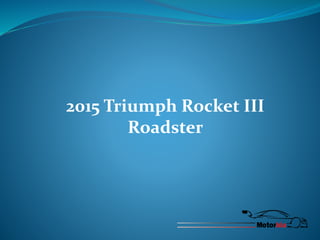 2015 Triumph Rocket III
Roadster
 