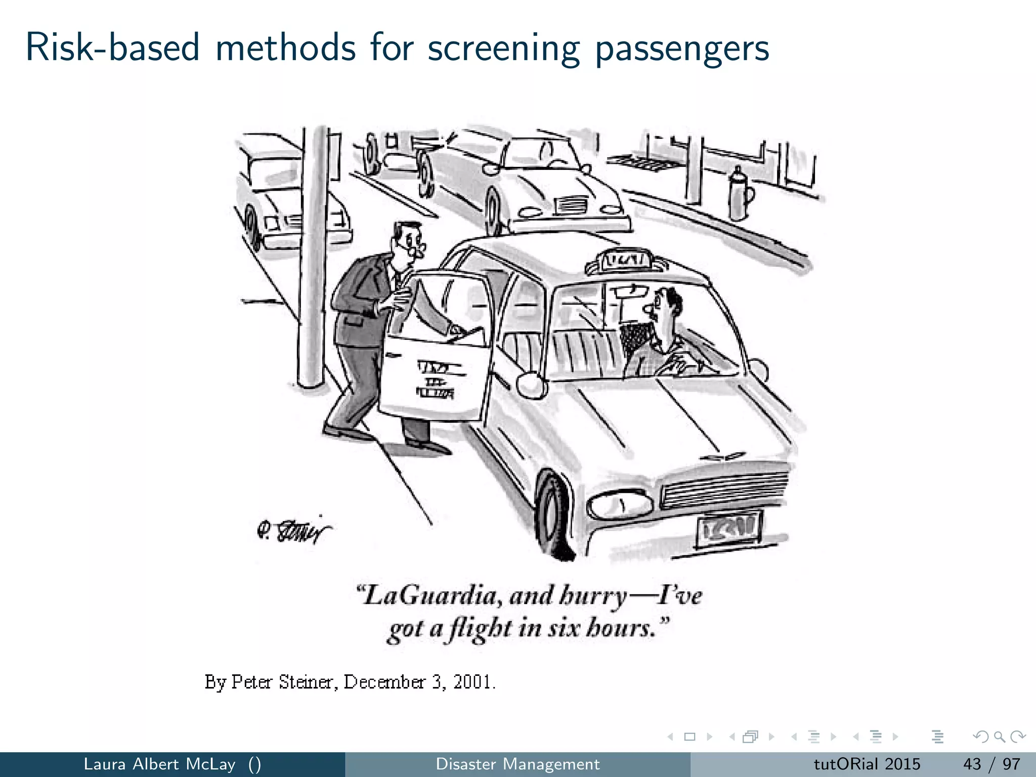 Static checkpoint security: model
max
M
i=1
N
j=1
Li ATj xij (1)
subject to
M
i=1
N
j=1
MCi xij +
M
i=1
FCi yi ≤ B (2)
M
i=1
xij = 1, j = 1, 2, . . . , N (3)
xij − yi ≤ 0, j = 1, 2, ..., N, i = 1, 2, . . . , M (4)
yi ∈ {0, 1}, i = 1, 2, . . . , M (5)
xij ∈ {0, 1}, i = 1, 2, . . . , M, j = 1, 2, . . . , N. (6)
Laura Albert McLay () Disaster Management tutORial 2015 46 / 97
 