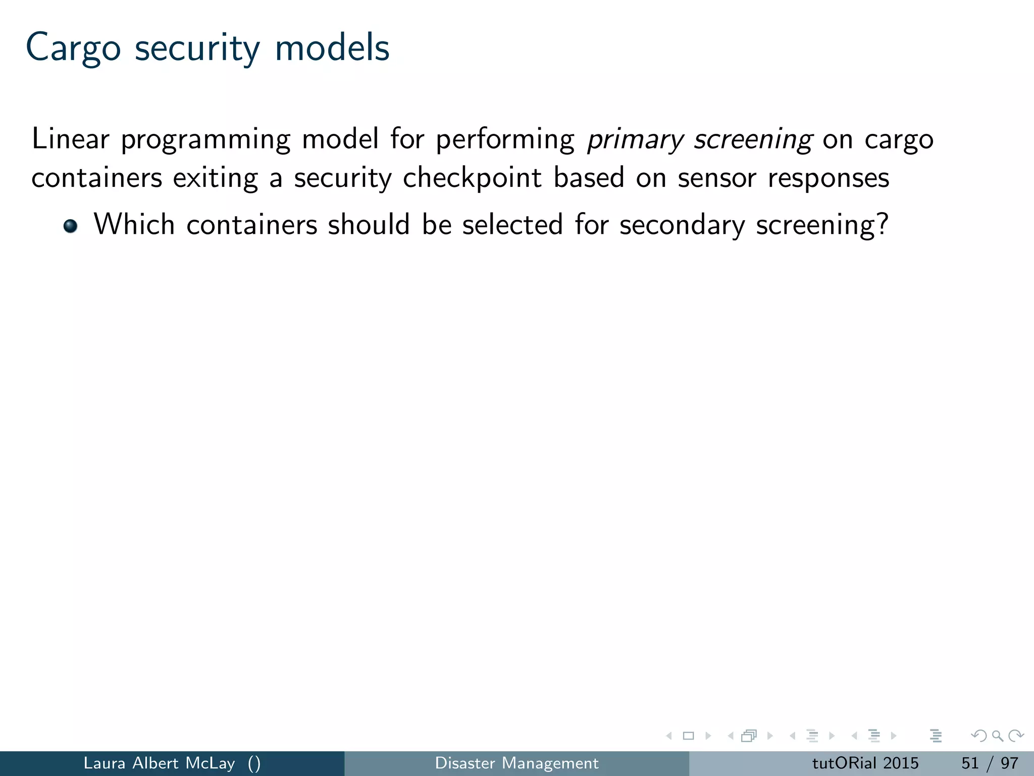 r-interdiction median problem integer programming model
z = max
i∈I j∈F
ai dij xij (7)
subject to
j∈F
sj = r (8)
j∈F
xij = 1, i ∈ I (9)
k∈Tij
xik ≤ sj , j ∈ F (10)
xij ∈ {0, 1}, i ∈ I, j ∈ F (11)
sj ∈ {0, 1}, j ∈ F (12)
The objective function (7) seeks to maximize the resulting total weighted
distance between demand locations and facilities that have not been
interdicted.
Laura Albert McLay () Disaster Management tutORial 2015 56 / 97
 