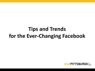 Tips and Trends
for the Ever-Changing Facebook
 