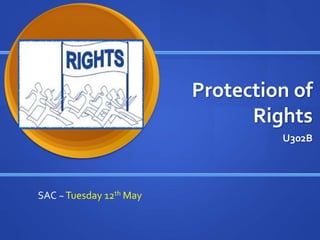 Protection of
Rights
U302B
SAC ~Tuesday 12th May
 