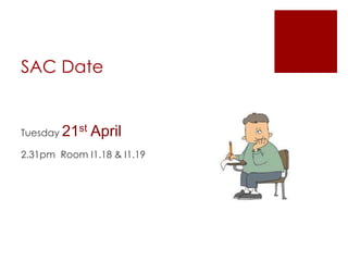 SAC Date
Tuesday 21st April
2.31pm Room I1.18 & I1.19
 
